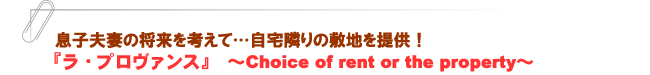 『ラ・プロヴァンス』~Choice of rent or the property~
